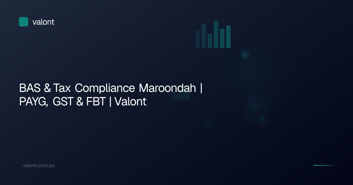 BAS & Tax Compliance Maroondah | PAYG, GST & FBT | Valont